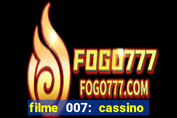 filme 007: cassino royale completo dublado